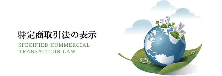 特定商取引法の表示 SPECIFIED COMMERCIAL TRANSACTION LAW